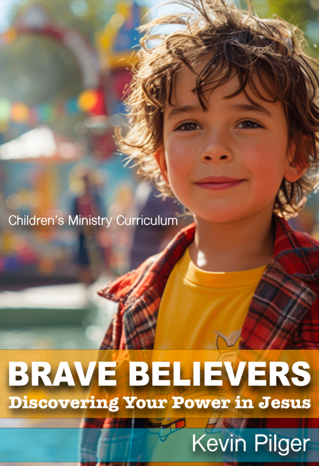 Brave Believers — Children's Ministry Curriculum by Kevin Pilger